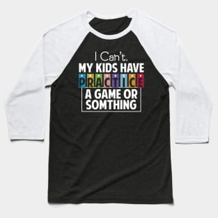 I Can't My Kids Has Practice A Game or Something Baseball T-Shirt